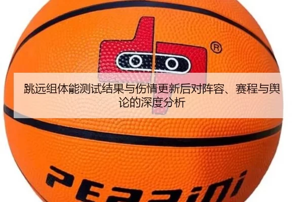 跳远组体能测试结果与伤情更新后对阵容、赛程与舆论的深度分析